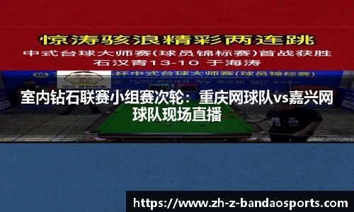 室内钻石联赛小组赛次轮：重庆网球队vs嘉兴网球队现场直播